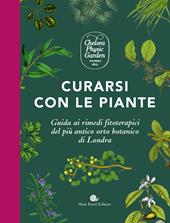 Curarsi con le piante. Giuda ai rimendi fitoterapici del più antico orto botanico di Londra. Ediz. a colori