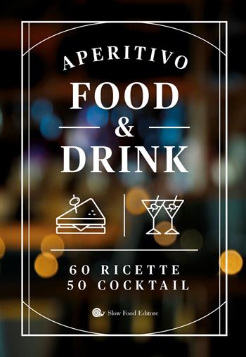 Aperitivo food and drink. 60 Ricette, 50 cocktail  - Libro Slow Food 2022, Slowbook | Libraccio.it
