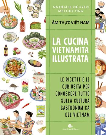 Cucina vietnamita illustrata. Le ricette e le curiosità per conoscere tutto sulla cultura gastronomica del Vietnam. Ediz. a colori - Nathalie Nguyen, Melody Ung - Libro Slow Food 2022, Slowbook | Libraccio.it