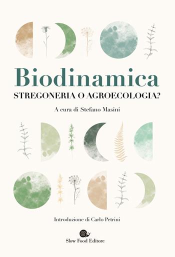Biodinamica. Stregoneria o agroecologia?  - Libro Slow Food 2022, Terra Madre | Libraccio.it