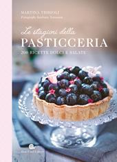 Le stagioni della pasticceria. 200 ricette dolci e salate