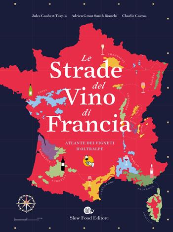 Le strade del vino di Francia. Atlante dei vigneti d'Oltralpe - Jules Gaubert-Turpin, Adrien Grant Smith Bianchi, Charlie Garros - Libro Slow Food 2022, Slowbook | Libraccio.it