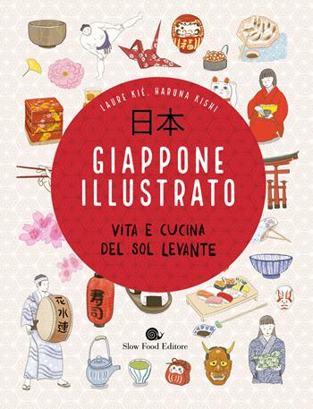 Giappone illustrato. Vita e cucina del Sol Levante. Ediz. a colori - Laure Kié, Haruna Kishi - Libro Slow Food 2022, Slowbook | Libraccio.it