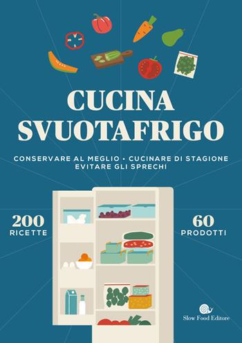 Cucina svuotafrigo. Conservare al meglio. Cucinare di stagione. Evitare gli sprechi  - Libro Slow Food 2023, I ricettari Slow Food | Libraccio.it