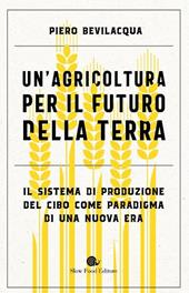 Un'agricoltura per il futuro della Terra. Il sistema di produzione del cibo come paradigma di una nuova era