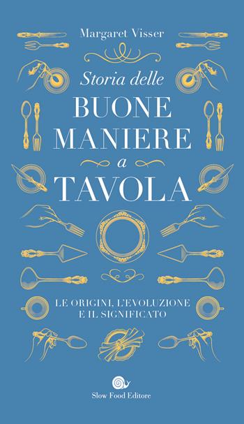 Storia delle buone maniere a tavola. Le origini, l'evoluzione e il significato - Margaret Visser - Libro Slow Food 2023, Tascabili Slow Food | Libraccio.it
