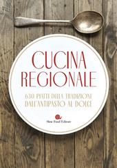 Cucina regionale. 630 piatti della tradizione. Dall'antipasto al dolce