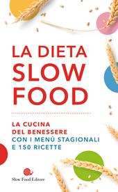 La dieta Slow Food. La cucina del benessere con i menù stagionali e 150 ricette