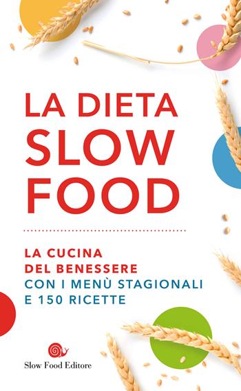 La dieta Slow Food. La cucina del benessere con i menù stagionali e 150 ricette  - Libro Slow Food 2023, I ricettari Slow Food | Libraccio.it