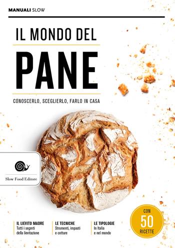 Il mondo del pane. Conoscerlo, sceglierlo, farlo in casa  - Libro Slow Food 2023, Manuali Slow | Libraccio.it