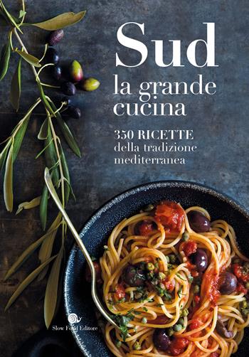 Sud. La grande cucina. 350 ricette della tradizione mediterranea. Ediz. a colori  - Libro Slow Food 2023, I ricettari Slow Food | Libraccio.it