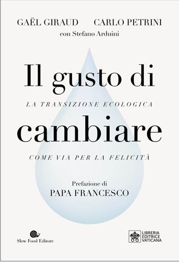 Il gusto di cambiare. La transizione ecologica come via per la felicità - Gaël Giraud, Carlo Petrini, Stefano Arduini - Libro Slow Food 2023, AsSaggi | Libraccio.it