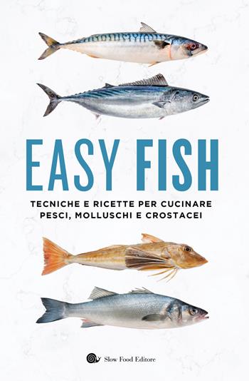 Easy fish. Tecniche e ricette per cucinare pesci, molluschi e crostacei  - Libro Slow Food 2023, I ricettari Slow Food | Libraccio.it