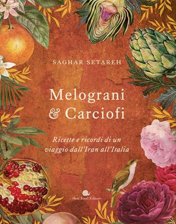 Melograni & carciofi. Ricette e ricordi di un viaggio dall'Iran all'Italia. Ediz. a colori - Saghar Setareh - Libro Slow Food 2023, Ricettari Slow Food | Libraccio.it