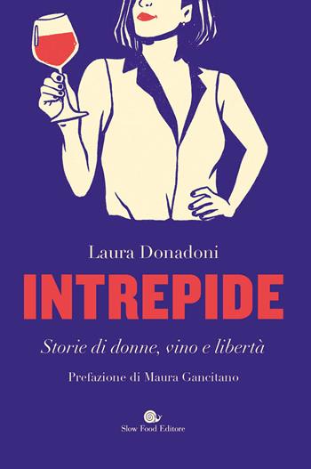 Intrepide. Storie di donne, vino e libertà - Laura Donadoni - Libro Slow Food 2023, AsSaggi | Libraccio.it