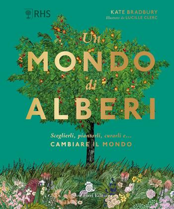 Un mondo di alberi. Sceglierli, piantarli, curarli e... cambiare il mondo - Kate Bradbury - Libro Slow Food 2023, Slowbook | Libraccio.it