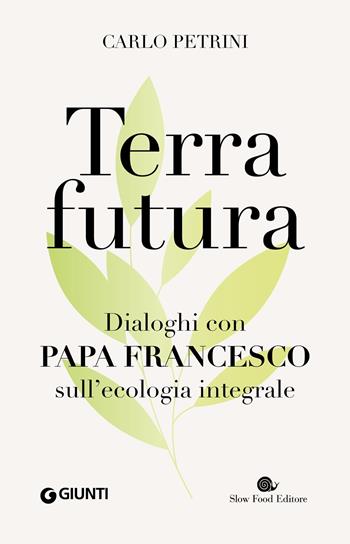 Terrafutura. Dialoghi con papa Francesco sull'ecologia integrale - Carlo Petrini - Libro Slow Food 2023, I libri di Carlo Petrini | Libraccio.it