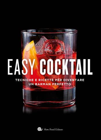 Easy cocktail. Tecniche e ricette per diventare un barman perfetto. Ediz. a colori  - Libro Slow Food 2024, Slowbook | Libraccio.it