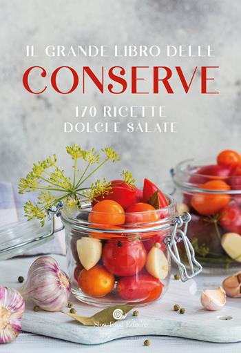 Il grande libro delle conserve. 170 ricette dolci e salate  - Libro Slow Food 2024, I ricettari Slow Food | Libraccio.it