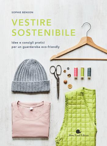 Vestire sostenibile. Idee e consigli pratici per un guardaroba eco-friendly - Sophie Benson - Libro Slow Food 2024, Slowbook | Libraccio.it