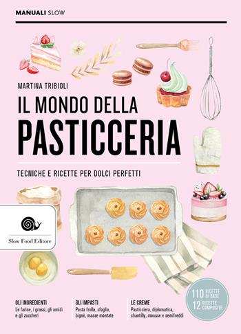Il mondo della pasticceria. Tecniche e ricette per dolci perfetti - Martina Tribioli - Libro Slow Food 2024, Manuali Slow | Libraccio.it