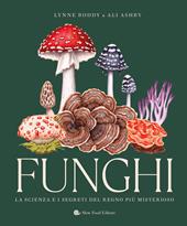 Funghi. La scienza e i segreti del regno più misterioso