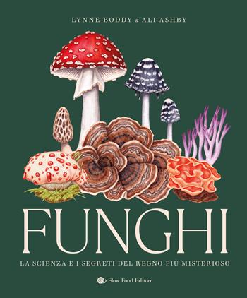 Funghi. La scienza e i segreti del regno più misterioso - Lynne Boddy, Ali Ashaby - Libro Slow Food 2024, Slowbook | Libraccio.it