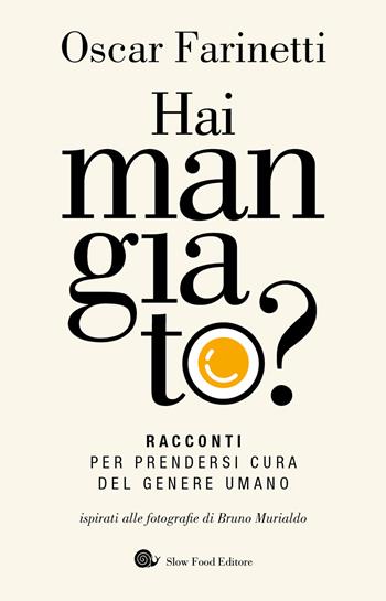 Hai mangiato? Racconti per prendersi cura del genere umano - Oscar Farinetti - Libro Slow Food 2025, AsSaggi | Libraccio.it