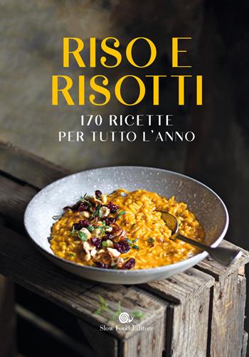 Riso e risotti. 170 ricette per tutto l'anno. Ediz. illustrata  - Libro Slow Food 2025, I ricettari Slow Food | Libraccio.it