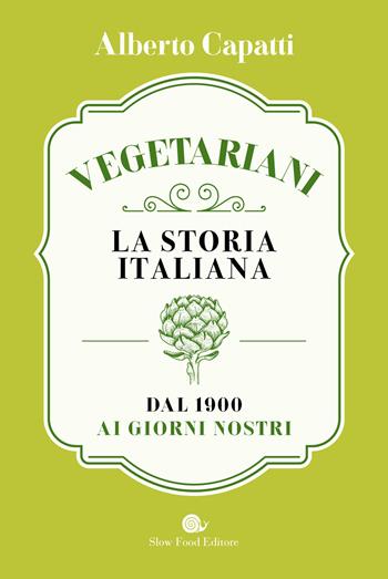 Vegetariani. La storia italiana dal 1900 ai giorni nostri - Alberto Capatti - Libro Slow Food 2025, AsSaggi | Libraccio.it