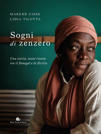 Sogni di zenzero. Una storia, tante ricette tra il Senegal e la Sicilia - Mareme Cisse, Lidia Tilotta - Libro Slow Food 2025, Slowbook | Libraccio.it
