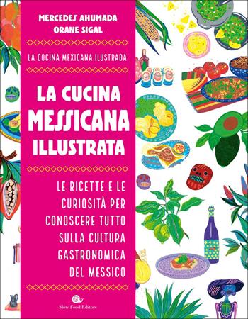 La cucina messicana illustrata. Le ricette e le curiosità per conoscere tutto sulla cultura gastronomica del Messico - Mercedes Ahumada, Orane Sigal - Libro Slow Food 2025, Slowbook | Libraccio.it