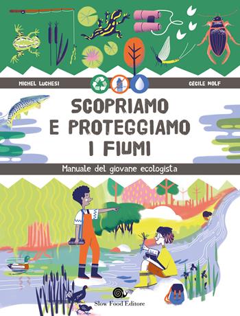 Scopriamo e proteggiamo i fiumi. Manuale del giovane ecologista - Michel Luchesi, Cècile Nolf - Libro Slow Food 2025, Assaggini | Libraccio.it
