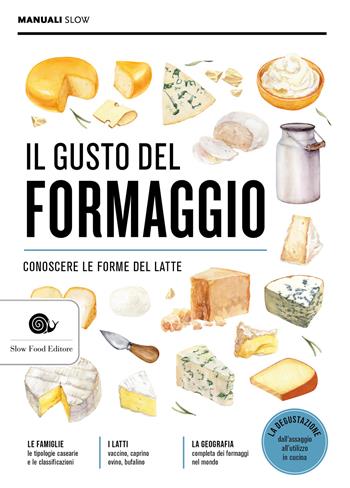 Il gusto del formaggio. Conoscere le forme del latte  - Libro Slow Food 2025, Manuali Slow | Libraccio.it