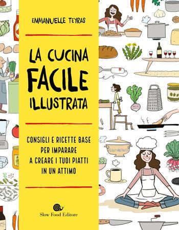 La cucina facile illustrata. Consigli e ricette base per imparare a creare i tuoi piatti in un attimo - Emmanuelle Teyras - Libro Slow Food 2026, Slowbook | Libraccio.it