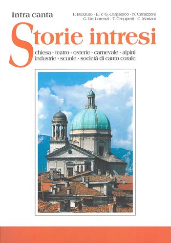Storie intresi. Intra canta. Chiesa, teatro, osterie, carnevale, alpini, industrie, scuole, società di canto corale  - Libro Alberti 2010, Aria di lago | Libraccio.it