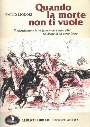 Quando la morte non ti vuole. Il rastrellamento in Valgrande nel giugno 1944... - Emilio Liguori - Libro Alberti 2006 | Libraccio.it