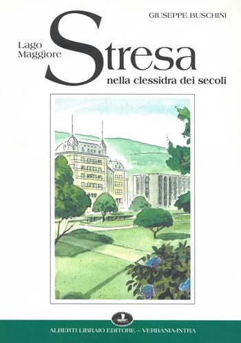 Stresa nella clessidra dei secoli - Giuseppe Buschini - Libro Alberti 2009, Aria di lago | Libraccio.it