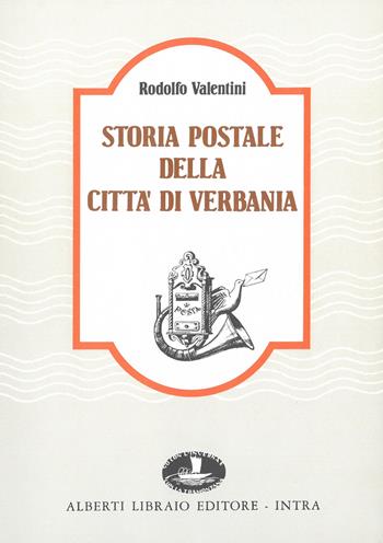Storia postale della città di Verbania - Rodolfo Valentini - Libro Alberti 2009, Aria di lago | Libraccio.it