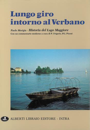 Lungo giro intorno al Verbano - Paolo Morigia, Pierangelo Frigerio, P. Giacomo Pisoni - Libro Alberti 2006, Pubbl. sto. zona verbanese. Prima serie | Libraccio.it