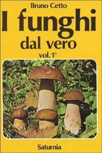 I funghi dal vero. Vol. 1 - Bruno Cetto - Libro Saturnia 2008 | Libraccio.it