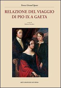 Relazione del viaggio di Pio IX a Gaeta - Teresa Giraud Spaur - Libro Saturnia 2011 | Libraccio.it