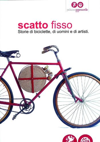 Scatto fisso. Storie di biciclette, di uomini e di artisti. Catalogo della mostra (Cles, 6 luglio-6 ottobre 2013) - Carlo Chiattone, Gabriella Brugnara, Marcello Nebl - Libro Saturnia 2013 | Libraccio.it