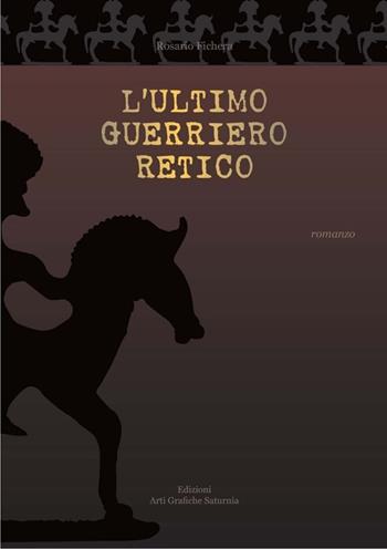 L' ultimo guerriero retico - Rosario Fichera - Libro Saturnia 2013 | Libraccio.it