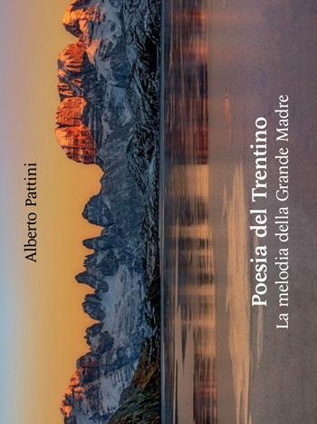 Poesia del Trentino. La melodia della grande madre - Alberto Pattini - Libro Saturnia 2016 | Libraccio.it