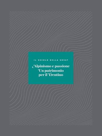 Alpinismo e passione. Un patrimonio per il Trentino. Il secolo della SOSAT - Maurizio Cau, Mirko Saltori, Andrea Zanotti - Libro Saturnia 2021 | Libraccio.it