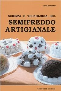 Scienza e tecnologia del semifreddo artigianale - Luca Caviezel - Libro Chiriotti 1992 | Libraccio.it