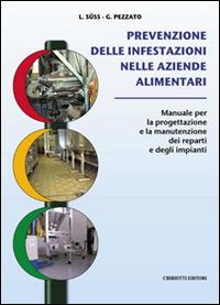 Prevenzione delle infestazioni nelle aziende alimentari. Manuale per la progettazione e la manutenzione dei reparti e degli impianti - Luciano Süss, Giorgio Pezzato - Libro Chiriotti 2002 | Libraccio.it