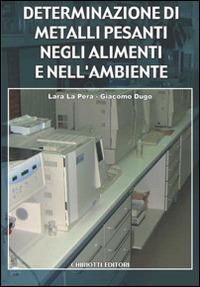 Determinazione di metalli pesanti negli alimenti e nell'ambiente - Lara La Pera, Giacomo Dugo - Libro Chiriotti 2005 | Libraccio.it