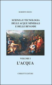 Scienza e tecnologia delle acque minerali e delle bevande. Vol. 1: L'acqua. - Roberto Rizzo - Libro Chiriotti 2005 | Libraccio.it